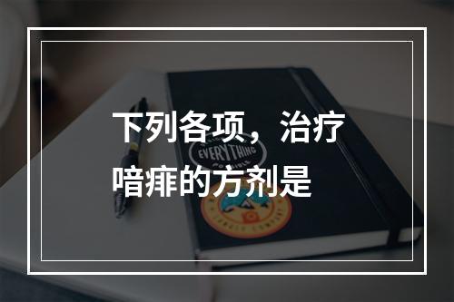 下列各项，治疗喑痱的方剂是