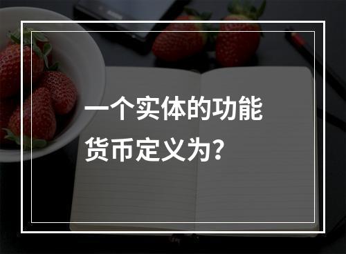 一个实体的功能货币定义为？