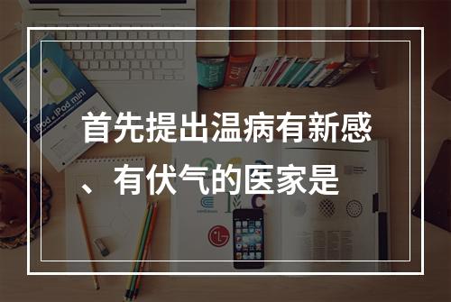 首先提出温病有新感、有伏气的医家是