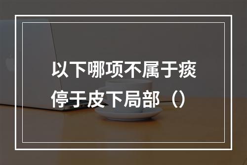 以下哪项不属于痰停于皮下局部（）