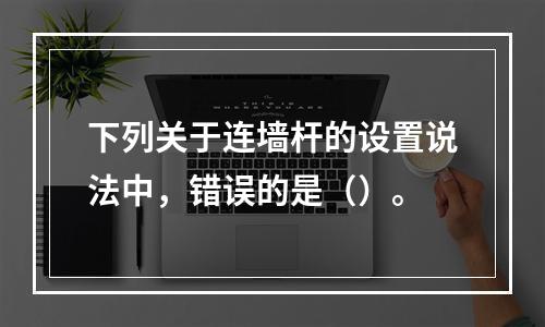 下列关于连墙杆的设置说法中，错误的是（）。