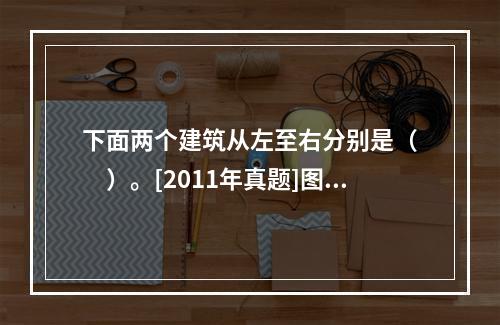 下面两个建筑从左至右分别是（　　）。[2011年真题]图3