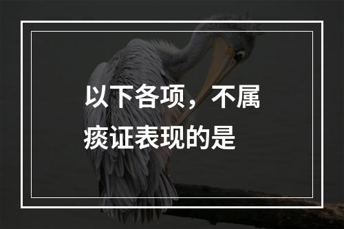 以下各项，不属痰证表现的是