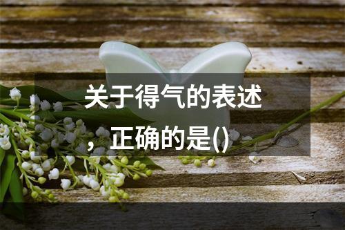 关于得气的表述，正确的是()