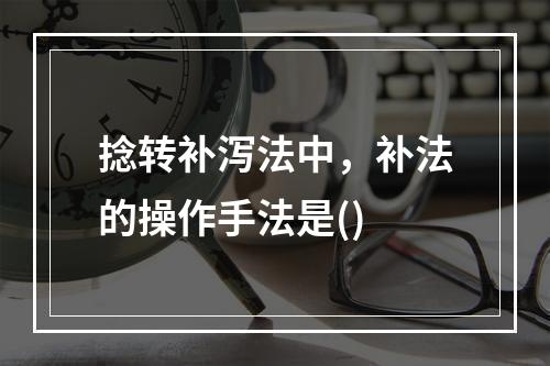 捻转补泻法中，补法的操作手法是()