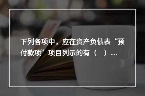 下列各项中，应在资产负债表“预付款项”项目列示的有（　）。