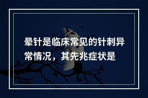 晕针是临床常见的针刺异常情况，其先兆症状是