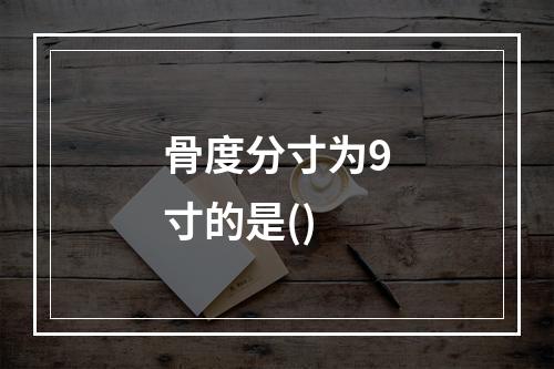 骨度分寸为9寸的是()