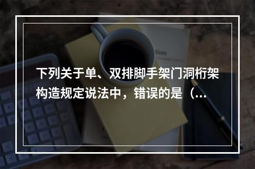 下列关于单、双排脚手架门洞桁架构造规定说法中，错误的是（）