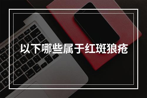 以下哪些属于红斑狼疮