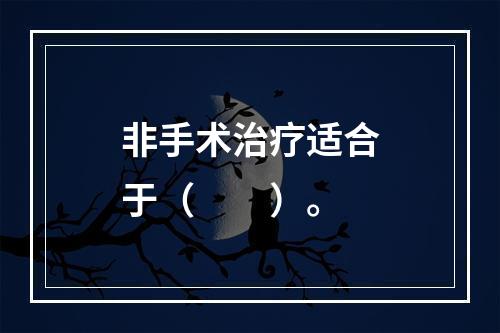 非手术治疗适合于（　　）。