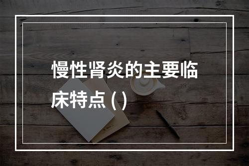 慢性肾炎的主要临床特点 ( )