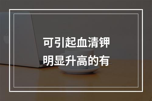 可引起血清钾明显升高的有