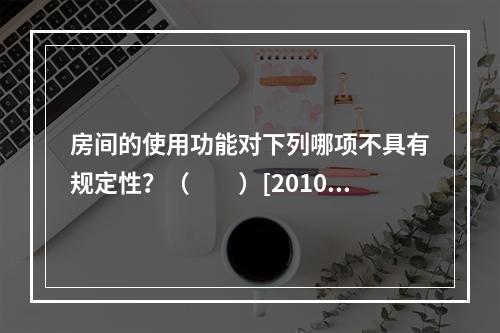 房间的使用功能对下列哪项不具有规定性？（　　）[2010年