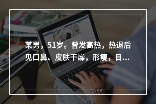 某男，51岁。曾发高热，热退后见口鼻、皮肤干燥，形瘦，目陷，