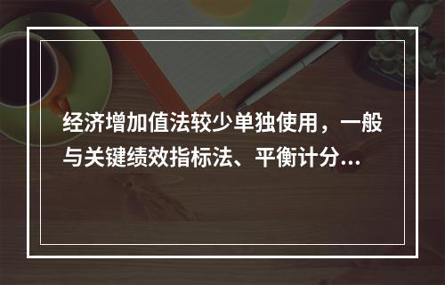 经济增加值法较少单独使用，一般与关键绩效指标法、平衡计分卡等