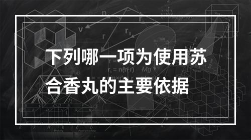 下列哪一项为使用苏合香丸的主要依据