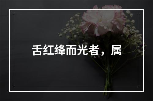 舌红绛而光者，属