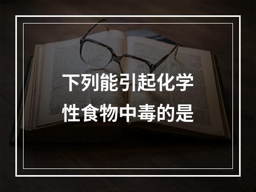 下列能引起化学性食物中毒的是