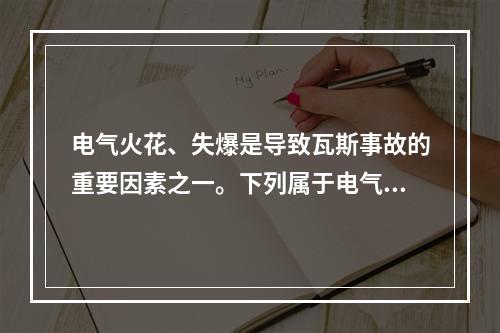 电气火花、失爆是导致瓦斯事故的重要因素之一。下列属于电气火源