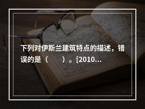 下列对伊斯兰建筑特点的描述，错误的是（　　）。[2010年