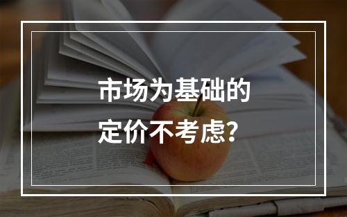 市场为基础的定价不考虑？