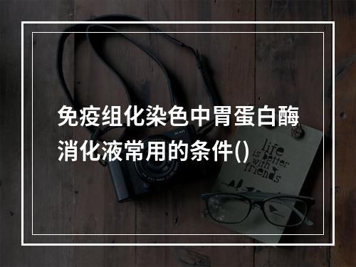 免疫组化染色中胃蛋白酶消化液常用的条件()