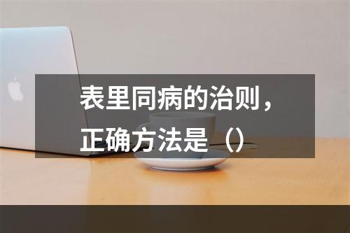 表里同病的治则，正确方法是（）