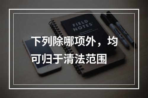 下列除哪项外，均可归于清法范围