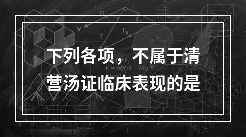 下列各项，不属于清营汤证临床表现的是