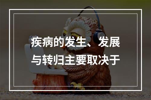 疾病的发生、发展与转归主要取决于