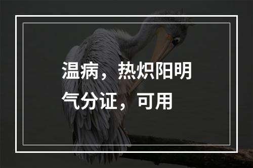 温病，热炽阳明气分证，可用