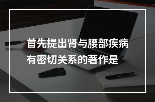 首先提出肾与腰部疾病有密切关系的著作是