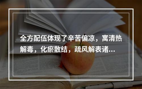 全方配伍体现了辛苦偏凉，寓清热解毒，化瘀散结，疏风解表诸法于