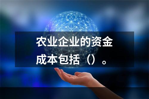 农业企业的资金成本包括（）。