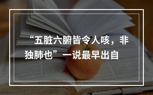 “五脏六腑皆令人咳，非独肺也”一说最早出自