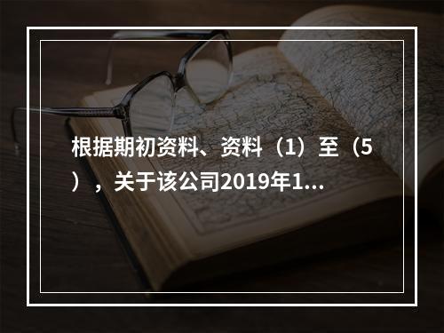 根据期初资料、资料（1）至（5），关于该公司2019年12月