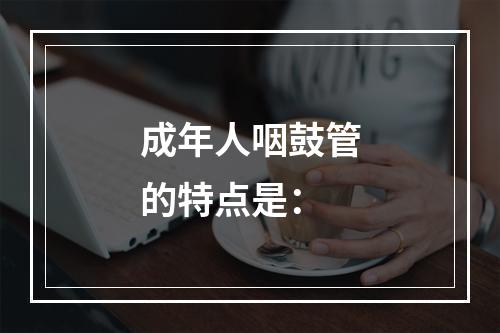 成年人咽鼓管的特点是：