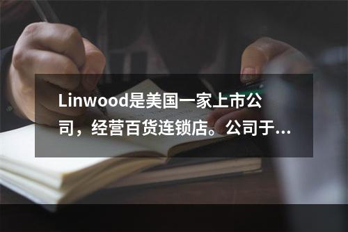 Linwood是美国一家上市公司，经营百货连锁店。公司于19