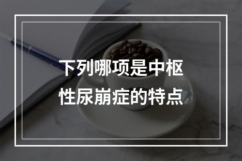 下列哪项是中枢性尿崩症的特点