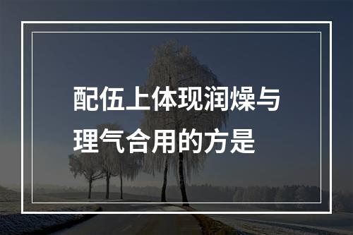 配伍上体现润燥与理气合用的方是