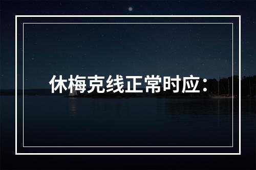 休梅克线正常时应：