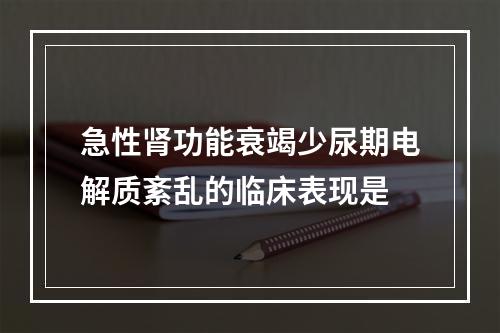 急性肾功能衰竭少尿期电解质紊乱的临床表现是