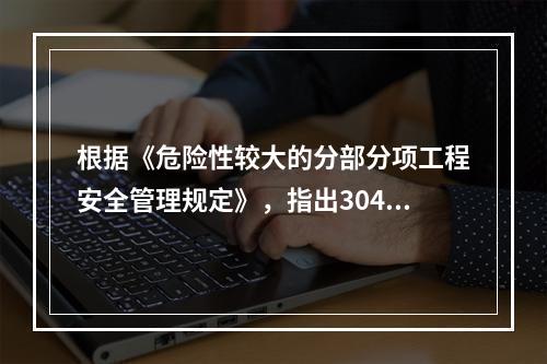 根据《危险性较大的分部分项工程安全管理规定》，指出304地铁