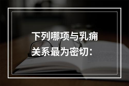 下列哪项与乳痈关系最为密切：