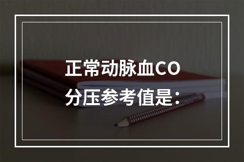 正常动脉血CO分压参考值是：