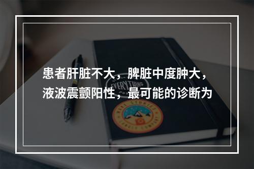 患者肝脏不大，脾脏中度肿大，液波震颤阳性，最可能的诊断为