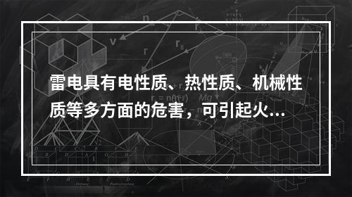 雷电具有电性质、热性质、机械性质等多方面的危害，可引起火灾爆