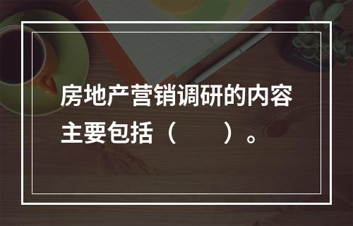 房地产营销调研的内容主要包括（　　）。