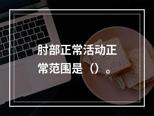 肘部正常活动正常范围是（）。